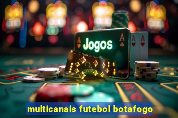 multicanais futebol botafogo